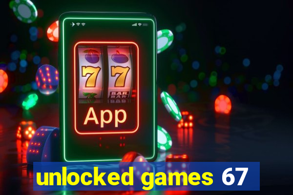 unlocked games 67